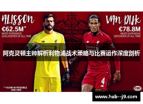 阿克灵顿主帅解析利物浦战术策略与比赛运作深度剖析 阿克灵顿主帅解析利物浦战术策略与比赛运作深度剖析