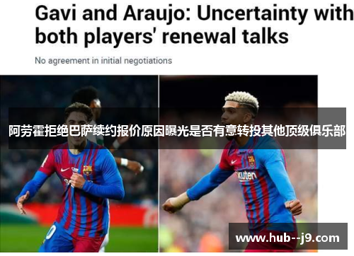 阿劳霍拒绝巴萨续约报价原因曝光是否有意转投其他顶级俱乐部 阿劳霍拒绝巴萨续约报价原因曝光是否有意转投其他顶级俱乐部