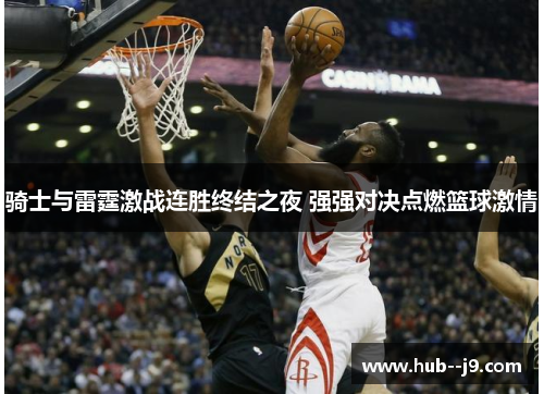 骑士与雷霆激战连胜终结之夜 强强对决点燃篮球激情