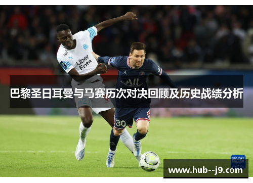 巴黎圣日耳曼与马赛历次对决回顾及历史战绩分析 巴黎圣日耳曼与马赛历次对决回顾及历史战绩分析