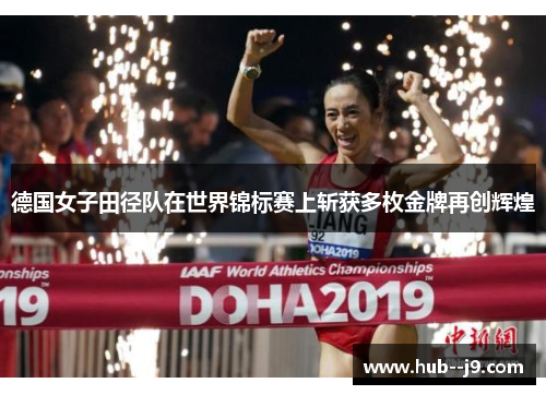 德国女子田径队在世界锦标赛上斩获多枚金牌再创辉煌 德国女子田径队在世界锦标赛上斩获多枚金牌再创辉煌