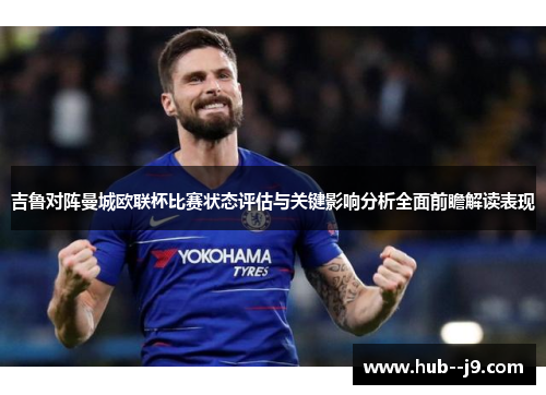 吉鲁对阵曼城欧联杯比赛状态评估与关键影响分析全面前瞻解读表现 吉鲁对阵曼城欧联杯比赛状态评估与关键影响分析全面前瞻解读表现
