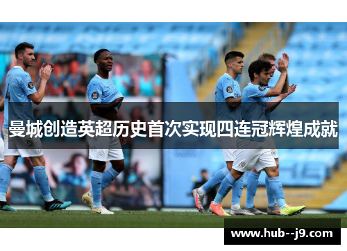 曼城创造英超历史首次实现四连冠辉煌成就