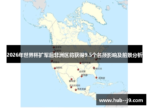 2026年世界杯扩军后非洲区将获得9.5个名额影响及前景分析