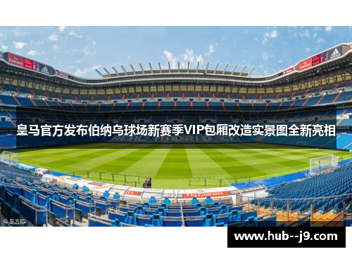 皇马官方发布伯纳乌球场新赛季VIP包厢改造实景图全新亮相 皇马官方发布伯纳乌球场新赛季VIP包厢改造实景图全新亮相